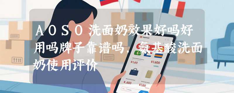 AOSO洗面奶效果好吗好用吗牌子靠谱吗，氨基酸洗面奶使用评价