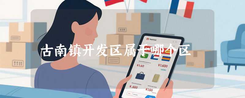 古南镇开发区属于哪个区