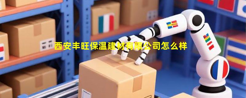 西安丰旺保温建材有限公司怎么样？