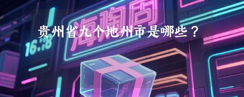 贵州省九个地州市是哪些？