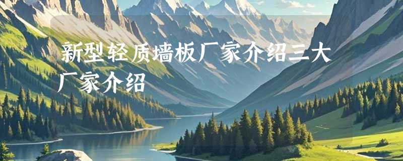 新型轻质墙板厂家介绍三大厂家介绍