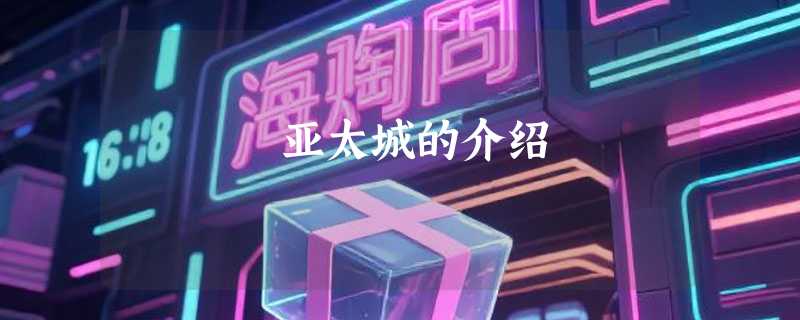 亚太城的介绍