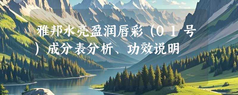 雅邦水亮盈润唇彩（01号）成分表分析、功效说明