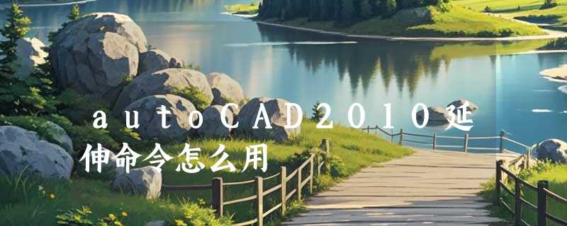 autoCAD2010延伸命令怎么用