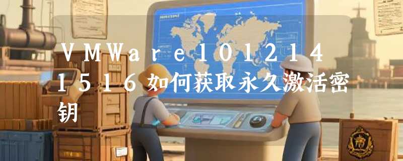 VMWare1012141516如何获取永久激活密钥