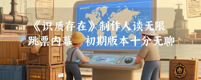 《识质存在》制作人谈无限跳票内幕 初期版本十分无聊