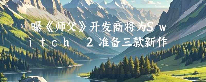 曝《师父》开发商将为Switch 2准备三款新作