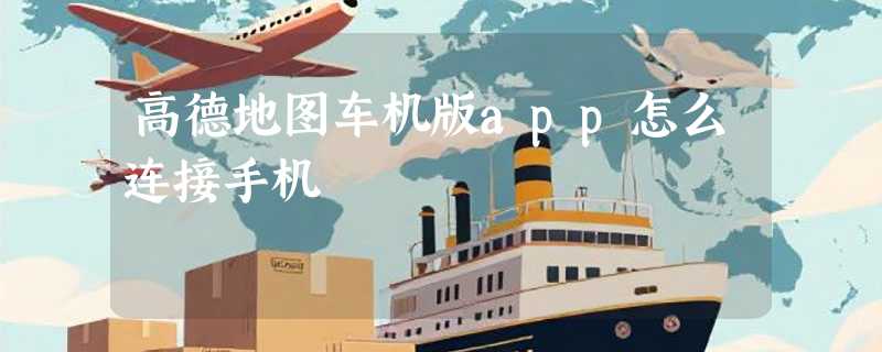 高德地图车机版app怎么连接手机