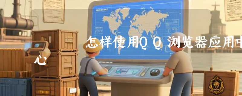 怎样使用QQ浏览器应用中心