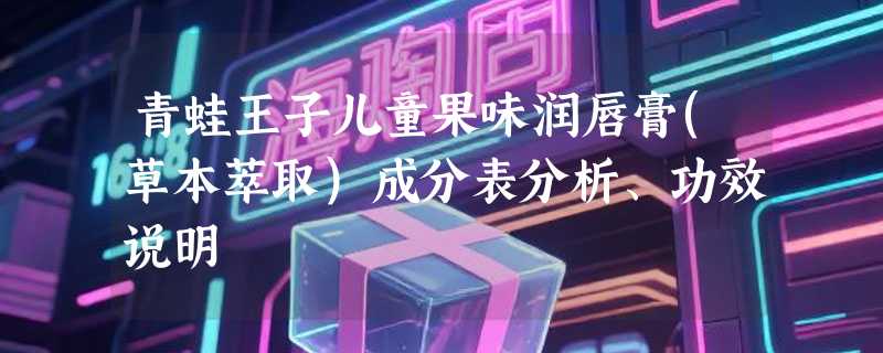 青蛙王子儿童果味润唇膏(草本萃取)成分表分析、功效说明