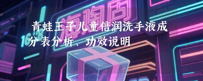 青蛙王子儿童倍润洗手液成分表分析、功效说明
