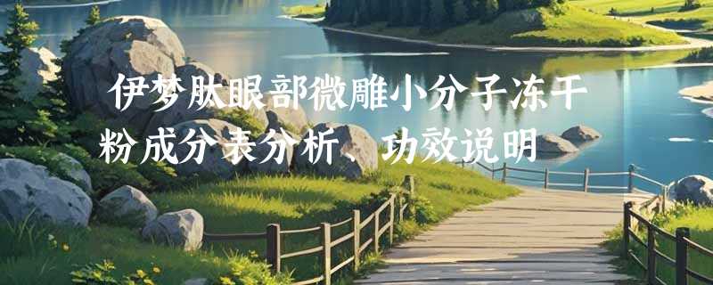 伊梦肽眼部微雕小分子冻干粉成分表分析、功效说明