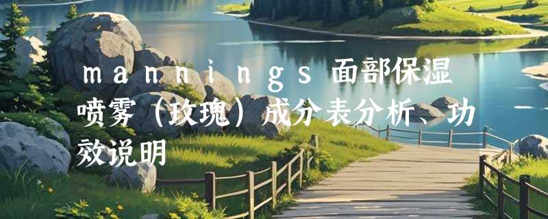 mannings面部保湿喷雾（玫瑰）成分表分析、功效说明