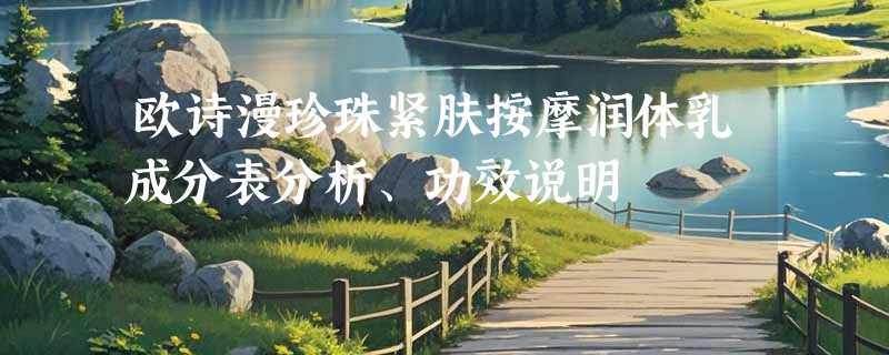 欧诗漫珍珠紧肤按摩润体乳成分表分析、功效说明