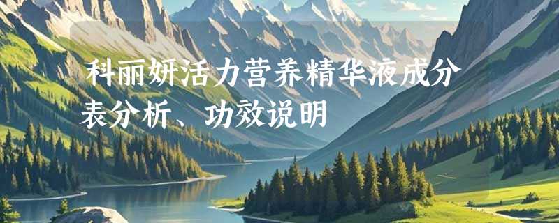 科丽妍活力营养精华液成分表分析、功效说明
