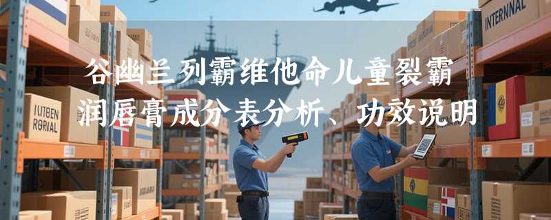 谷幽兰列霸维他命儿童裂霸润唇膏成分表分析、功效说明