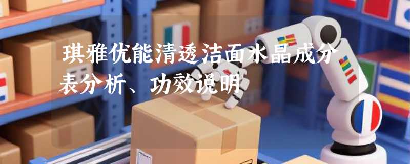 琪雅优能清透洁面水晶成分表分析、功效说明