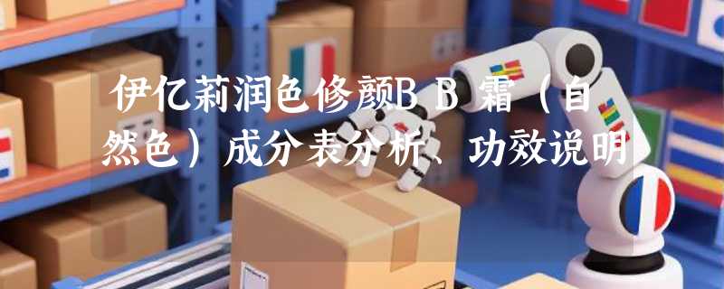 伊亿莉润色修颜BB霜（自然色）成分表分析、功效说明