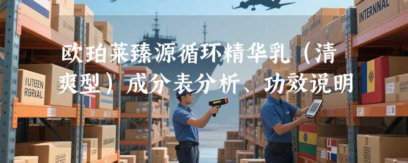 欧珀莱臻源循环精华乳（清爽型）成分表分析、功效说明
