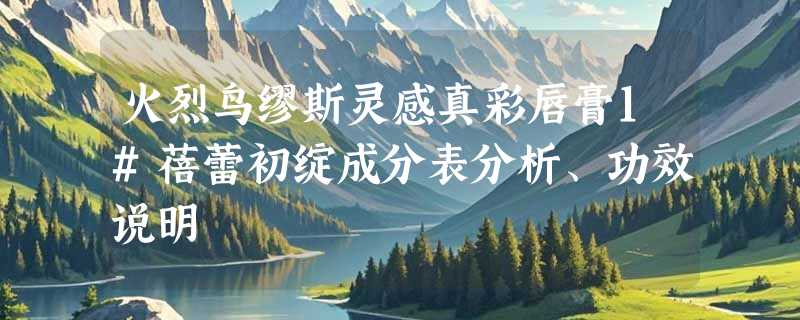 火烈鸟缪斯灵感真彩唇膏1#蓓蕾初绽成分表分析、功效说明