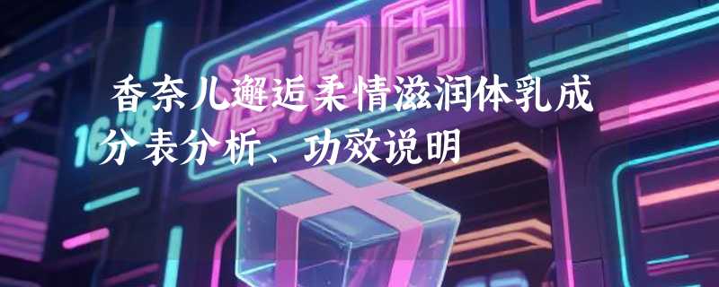 香奈儿邂逅柔情滋润体乳成分表分析、功效说明