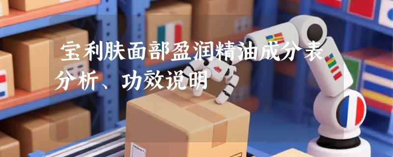 宝利肤面部盈润精油成分表分析、功效说明