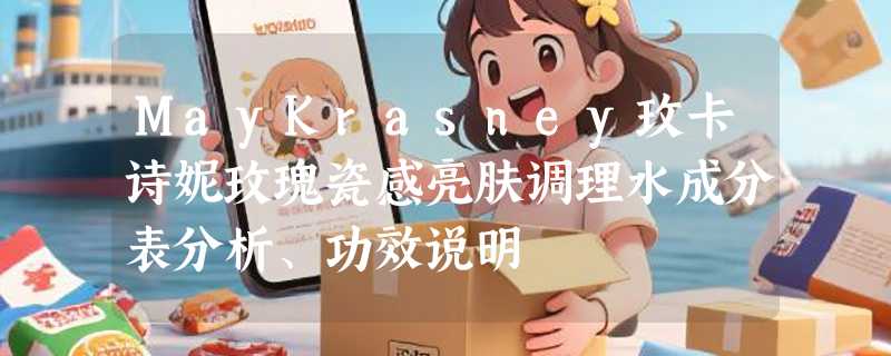 MayKrasney玫卡诗妮玫瑰瓷感亮肤调理水成分表分析、功效说明