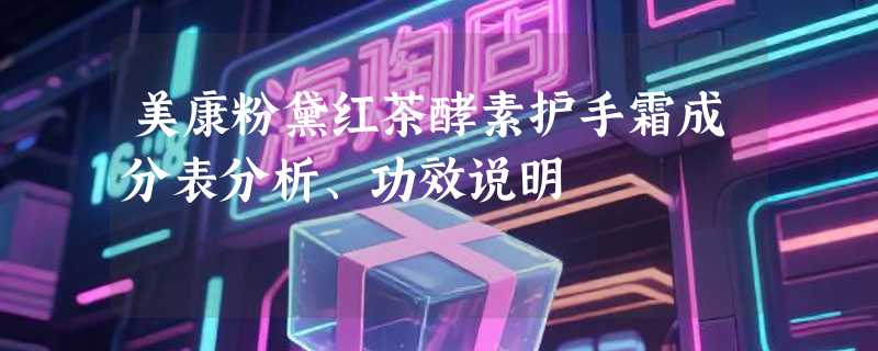 美康粉黛红茶酵素护手霜成分表分析、功效说明