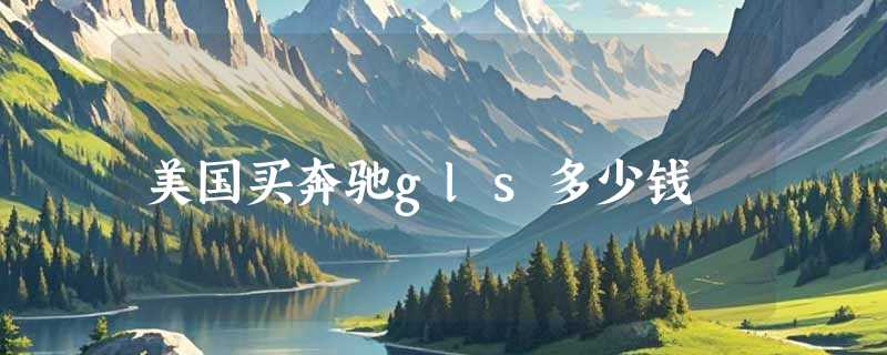 美国买奔驰gls多少钱