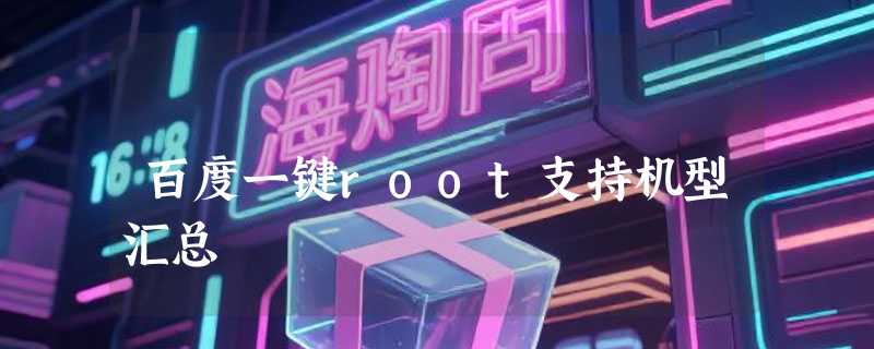 百度一键root支持机型汇总