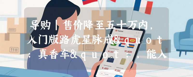 导购｜售价降至五十万内，入门版路虎星脉成"真香车"，能入手吗？