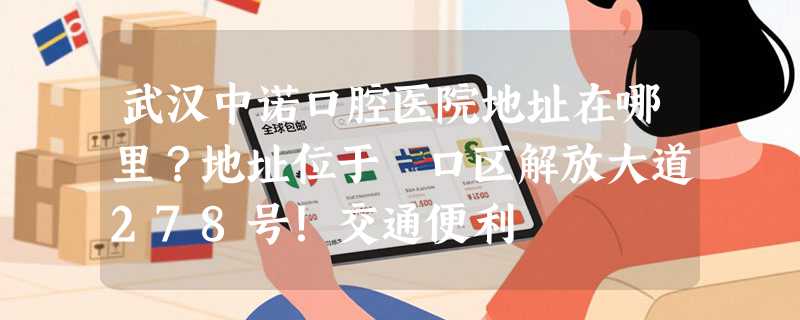 武汉中诺口腔医院地址在哪里？地址位于硚口区解放大道278号！交通便利