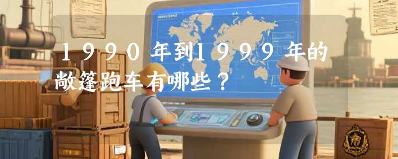 1990年到1999年的敞篷跑车有哪些？