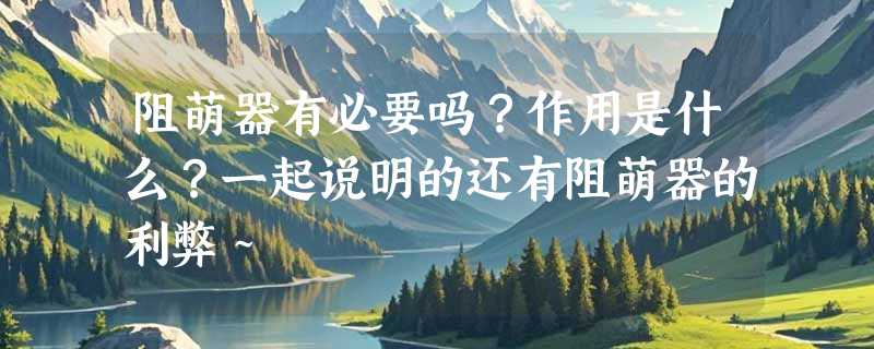 阻萌器有必要吗？作用是什么？一起说明的还有阻萌器的利弊～