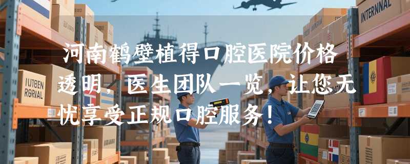河南鹤壁植得口腔医院价格透明，医生团队一览，让您无忧享受正规口腔服务！