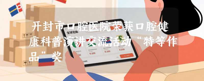 开封市口腔医院荣获口腔健康科普演讲交流活动“特等作品”奖