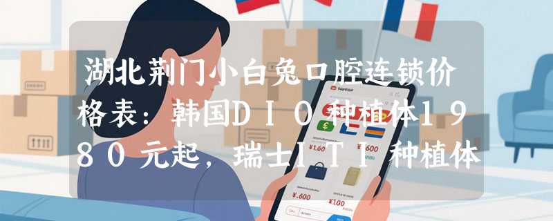 湖北荆门小白兔口腔连锁价格表：韩国DIO种植体1980元起，瑞士ITI种植体6680元起