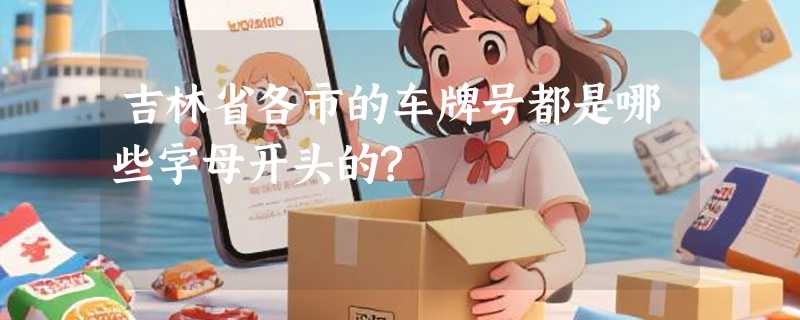 吉林省各市的车牌号都是哪些字母开头的?