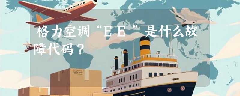 格力空调“EE”是什么故障代码？