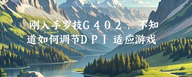 刚入手罗技G402，不知道如何调节DPI适应游戏