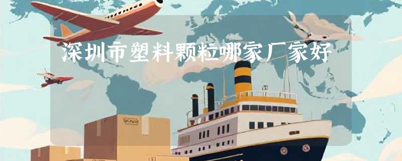 深圳市塑料颗粒哪家厂家好