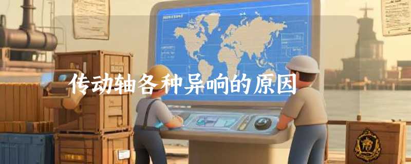 传动轴各种异响的原因