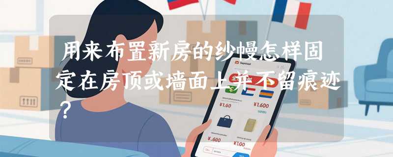 用来布置新房的纱幔怎样固定在房顶或墙面上并不留痕迹？