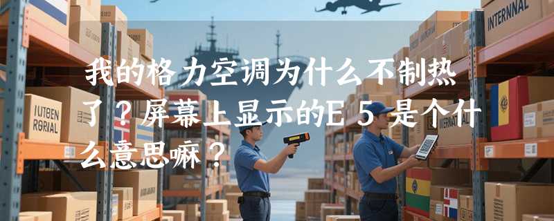 我的格力空调为什么不制热了？屏幕上显示的E5是个什么意思嘛？