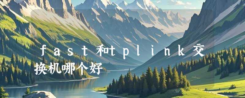 fast和tplink交换机哪个好