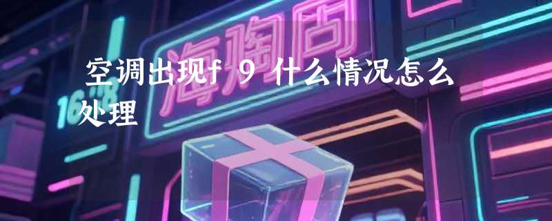 空调出现f9什么情况怎么处理