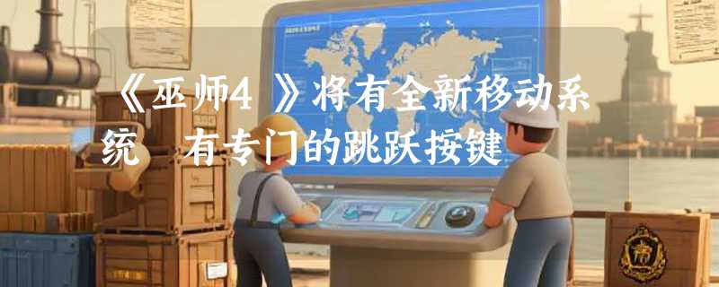 《巫师4》将有全新移动系统 有专门的跳跃按键