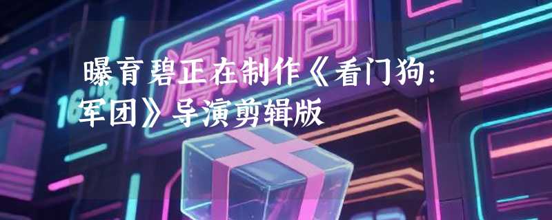 曝育碧正在制作《看门狗：军团》导演剪辑版