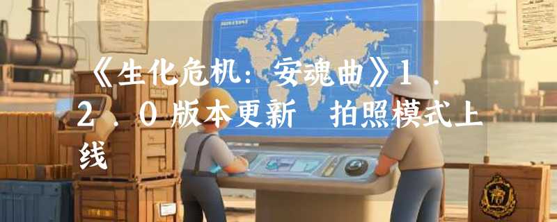 《生化危机：安魂曲》1.2.0版本更新 拍照模式上线