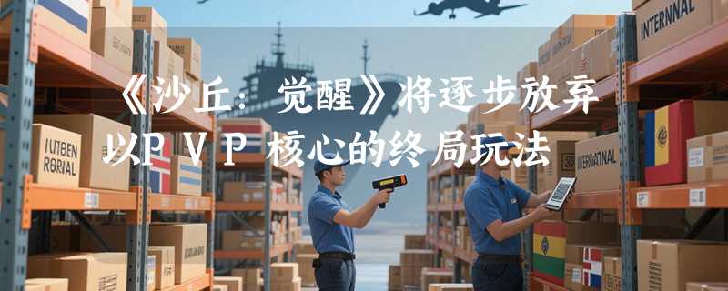 《沙丘：觉醒》将逐步放弃以PVP核心的终局玩法